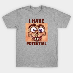 I HAVE POTENTIAL Witty T-Shirt